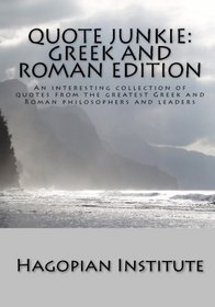 Quote Junkie:  Greek And Roman Edition: An Interesting Collection Of Quotes From The Greatest Greek And Roman Philosophers And Leaders