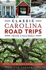 Classic Carolina Road Trips from Columbia: Historic Destinations and Natural Wonders (History & Guide)