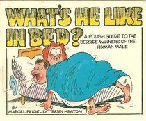 What's He Like in Bed? : A Rough Guide to the Bedside Manners of the Human Male