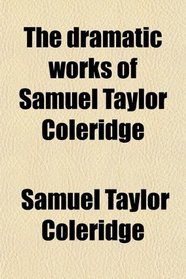 The dramatic works of Samuel Taylor Coleridge