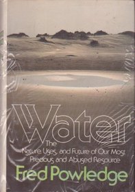 Water: The Nature, Uses, and Future of Our Most Precious and Abused Resource