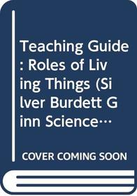Teaching Guide: Roles of Living Things (Silver Burdett Ginn Science Discovery Works)