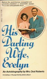 His darling wife, Evelyn: The autobiography of Mrs. Oral Roberts