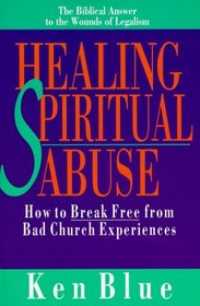 Healing Spiritual Abuse: How to Break Free from Bad Church Experiences