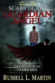 Scars of My Guardian Angel: Weep Not; They Are Just on the Other Side (The Portal Series) (Volume 1)