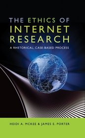 The Ethics of Internet Research: A Rhetorical, Case-Based Process (Digital Formations)