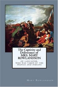 The Captivity and Deliverance of Mrs.Mary Rowlandson, of Lancaster, WhoWasTaken by theFrench and Indians