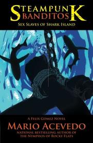 Steampunk Banditos: Sex Slaves of Shark Island (Felix Gomez detective-vampire) (Volume 7)