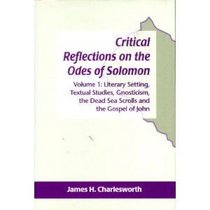 Critical Reflections on the Odes of Solomon: Literary Setting, Textual Studies, Gnosticism, the Dead Sea Scrolls & the Gospel of John (Jsp Supplement Series, 22)