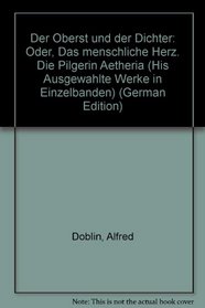 Der Oberst und der Dichter: Oder, Das menschliche Herz. Die Pilgerin Aetheria (His Ausgewahlte Werke in Einzelbanden) (German Edition)