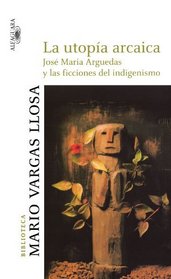 La utopia arcaica / The Archaic Utopia (Biblioteca Mario Vargas Llosa / Mario Vargas Llosa Library) (Spanish Edition)