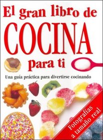 Gran Libro De Cocina Para Ti: Una Guia Practica Para Divertirse Cocinando (Spanish Edition)