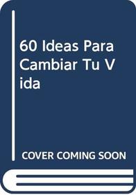 60 Ideas Para Cambiar Tu Vida (Spanish Edition)
