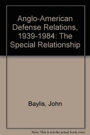 Anglo-American Defense Relations, 1939-1984: The Special Relationship