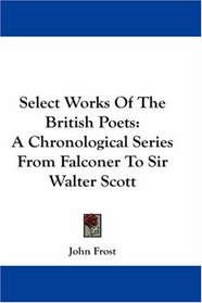 Select Works Of The British Poets: A Chronological Series From Falconer To Sir Walter Scott