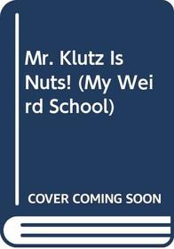 Mr. Klutz Is Nuts! (My Weird School)