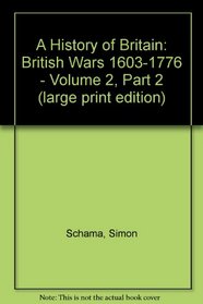A History of Britain: British Wars 1603-1776 - Volume 2, Part 2 (large print edition)