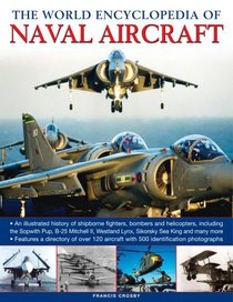 The World Encyclopedia of Naval Aircraft: An illustrated history of shipborne fighters, bombers and helicopters, including the Sopwith Pup, B-25 Mitchell, ... Lynx, Sikorsky Sea King and many more.