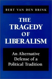 The Tragedy  of Liberalism: An Alternative Defense of a Political Tradition (S U N Y Series in Social and Political Thought)