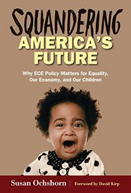 Squandering America's Future - Why ECE Policy Matters for Equality, Our Economy, and Our Children