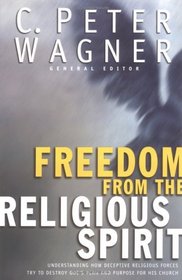 Freedom from the Religious Spirit: Understanding How Deceptive Religious Forces Try to Destroy God's Plan and Purpose for His Church