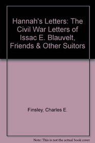 Hannah's Letters: The Civil War Letters of Issac E. Blauvelt, Friends & Other Suitors