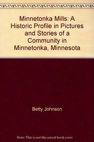 Minnetonka Mills: A Historic Profile in Pictures and Stories of a Community in Minnetonka, Minnesota
