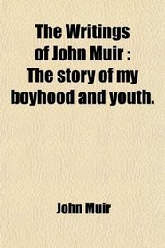 The Writings of John Muir; The Story of My Boyhood and Youth