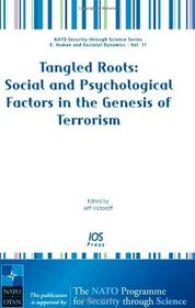 Tangled Roots: Social and Psychological Factors in the Genesis of Terrorism, Volume 11 NATO Security through Science Series: Human and Societal Dynamics