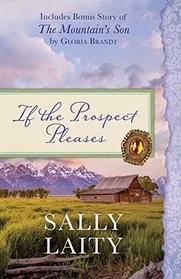 If the Prospect Pleases: Also Includes Bonus Story of The Mountain's Son by Gloria Brandt