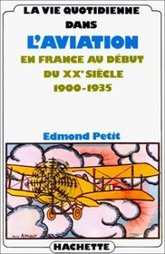 La vie quotidienne dans l'aviation en France au debut du XXe siecle, 1900-1935 (Litterature & [i.e. et] sciences humaines) (French Edition)
