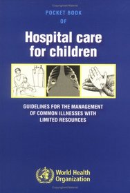 Pocket Book of Hospital Care for Children: Guidelines for the Management of Common Illness...