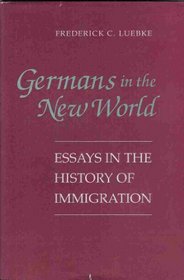 Germans in the New World: Essays in the History of Immigration (Statue of Liberty-Ellis Island Centennial Series)