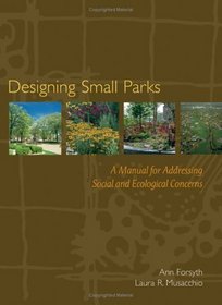 Designing Small Parks : A Manual for Addressing Social and Ecological Concerns