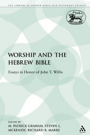 Worship and the Hebrew Bible: Essays in Honor of John T. Willis (The Library of Hebrew Bible/Old Testament Studies: Journal for the Study)