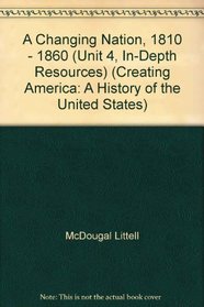 A Changing Nation, 1810 - 1860 (Unit 4, In-Depth Resources) (Creating America: A History of the United States)