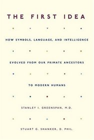 The First Idea: How Symbols, Language, and Intelligence Evolved from our Primate Ancestors to Modern Humans