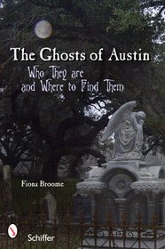 The Ghosts of Austin, Texas: Who the Ghosts Are and Where to Find Them