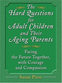 The Hard Questions For Adult Children And Their Aging Parents: 100 Essential Questions For Facing The Future Together, With Courage And Compassion (Thorndike ... Press Large Print Senior Lifestyles Series)