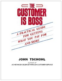 The Customer Is Boss: A Practical Guide for Getting What You Paid for and More