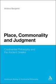 Place, Commonality and Judgment: Continental Philosophy and the Ancient Greeks (Continuum Studies in Continental Philosophy)