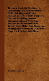 The New Book Of The Dog - A Comprehensive Natural History Of British Dogs And Their Foreign Relatives, With Chapters On Law, Breeding, Kennel ... Plates And Numerous Photographic Portraits Of