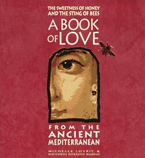 The Sweetness of Honey and the Sting of Bees: A Book of Love from the Ancient Mediterranean