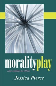 Morality Play: Case Studies in Ethics