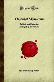 Oriental Mysticism: Sufiistic and Unitarian Theosophy of the Persians (Forgotten Books)