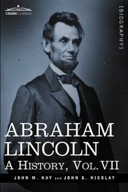 Abraham Lincoln: A History, Vol.VII (in 10 volumes)