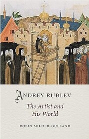 Andrey Rublev: The Artist and His World (Medieval Lives)