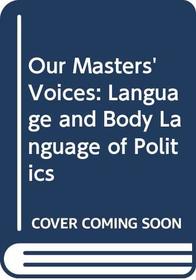 Our Masters' Voices: Language and Body Language of Politics