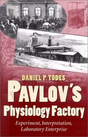 Pavlov's Physiology Factory: Experiment, Interpretation, Laboratory Enterprise