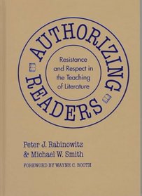 Authorizing Readers: Resistance and Respect in the Teaching of Literature (Language and Literacy Series)